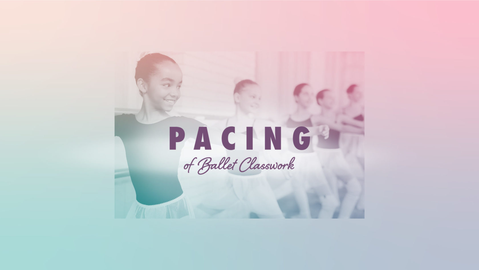 Pacing of Ballet Classwork